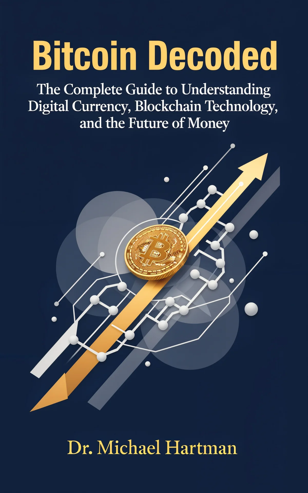 AI book cover generator non-fiction abstract-conceptual: golden Bitcoin coin with upward arrow and blockchain network nodes on dark blue background for "Bitcoin Decoded".